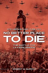 No Better Place to Die: Ste-Mere Eglise, June 1944-the Battle for La Fiere Bridge B Format ed. kaina ir informacija | Istorinės knygos | pigu.lt