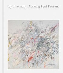 Cy Twombly: Making Past Present kaina ir informacija | Knygos apie meną | pigu.lt