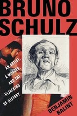Bruno Schulz: An Artist, a Murder, and the Hijacking of History kaina ir informacija | Biografijos, autobiografijos, memuarai | pigu.lt