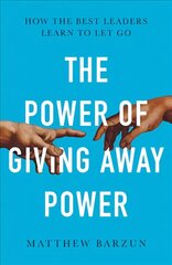 Power of Giving Away Power: How the Best Leaders Learn to Let Go kaina ir informacija | Ekonomikos knygos | pigu.lt