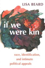 If We Were Kin: Race, Identification, and Intimate Political Appeals kaina ir informacija | Socialinių mokslų knygos | pigu.lt