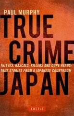 True Crime Japan: Thieves, Rascals, Killers and Dope Heads: True Stories from a Japanese Courtroom kaina ir informacija | Biografijos, autobiografijos, memuarai | pigu.lt