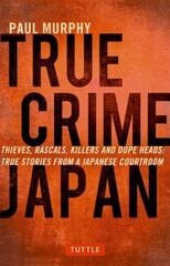 True Crime Japan: Thieves, Rascals, Killers and Dope Heads: True Stories from a Japanese Courtroom цена и информация | Биографии, автобиогафии, мемуары | pigu.lt