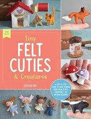 Tiny Felt Cuties & Creatures: A step-by-step guide to handcrafting more than 12 felt miniatures--no machine required, Volume 2 цена и информация | Книги о питании и здоровом образе жизни | pigu.lt