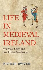 Life in Medieval Ireland: Witches, Spies and Stockholm Syndrome цена и информация | Исторические книги | pigu.lt