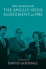 Making of the Anglo-Irish Agreement of 1985: A Memoir by David Goodall цена и информация | Исторические книги | pigu.lt