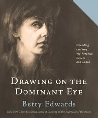 Drawing on the Dominant Eye: Decoding the Way We Perceive, Create, and Learn kaina ir informacija | Knygos apie meną | pigu.lt