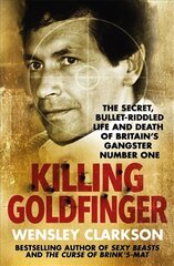 Killing Goldfinger: The Secret, Bullet-Riddled Life and Death of Britain's Gangster Number One - As Featured in BBC Drama 'The Gold' kaina ir informacija | Biografijos, autobiografijos, memuarai | pigu.lt