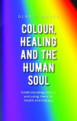 Colour, Healing and the Human Soul: Understanding colours and using them for health and therapy kaina ir informacija | Dvasinės knygos | pigu.lt