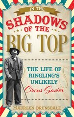 In the Shadow of the Big Top: The Life of Ringling's Unlikely Circus Savior цена и информация | Биографии, автобиографии, мемуары | pigu.lt