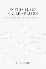 In This Place Called Prison: Women's Religious Life in the Shadow of Punishment цена и информация | Книги по социальным наукам | pigu.lt