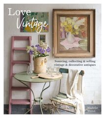 Love Vintage: Sourcing, Collecting & Selling Vintage & Decorative Antiques цена и информация | Самоучители | pigu.lt