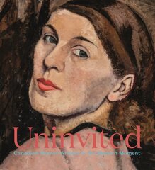 Uninvited: Canadian Women Artists in the Modern Moment цена и информация | Книги об искусстве | pigu.lt