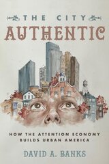 City Authentic: How the Attention Economy Builds Urban America цена и информация | Самоучители | pigu.lt