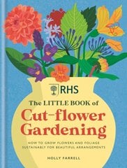 RHS The Little Book of Cut-Flower Gardening: How to grow flowers and foliage sustainably for beautiful arrangements цена и информация | Книги о садоводстве | pigu.lt