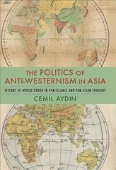 Politics of Anti-Westernism in Asia: Visions of World Order in Pan-Islamic and Pan-Asian Thought kaina ir informacija | Socialinių mokslų knygos | pigu.lt