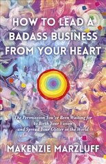 How to Lead a Badass Business From Your Heart: The Permission You've Been Waiting for to Birth Your Vision and Spread Your Glitter in the World kaina ir informacija | Saviugdos knygos | pigu.lt