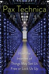 Pax Technica: How the Internet of Things May Set Us Free or Lock Us Up цена и информация | Книги по социальным наукам | pigu.lt