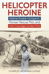 Helicopter Heroine: Valerie Andre-Surgeon, Pioneer Rescue Pilot, and Her Courage Under Fire kaina ir informacija | Istorinės knygos | pigu.lt