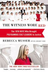 Witness Wore Red: The 19th Wife Who Helped to Bring Down a Polygamous Cult kaina ir informacija | Biografijos, autobiografijos, memuarai | pigu.lt