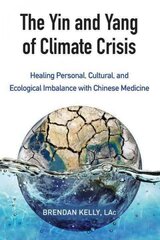 Yin and Yang of Climate Crisis: Healing Personal, Cultural, and Ecological Imbalance with Chinese Medicine kaina ir informacija | Saviugdos knygos | pigu.lt