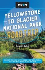 Moon Yellowstone to Glacier National Park Road Trip (Second Edition): Connect Montana & Wyoming's 3 National Parks, with the Best Stops along the Way Revised ed. цена и информация | Путеводители, путешествия | pigu.lt