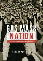 Gas Mask Nation: Visualizing Civil Air Defense in Wartime Japan kaina ir informacija | Istorinės knygos | pigu.lt