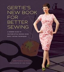 Gertie's New Book for Better Sewing: A Modern Guide to Couture-style Sewing Using Basic Vintage Techniques цена и информация | Книги о питании и здоровом образе жизни | pigu.lt