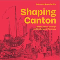 Shaping Canton: The Mountains are High and the Emperor Far Away цена и информация | Книги об архитектуре | pigu.lt