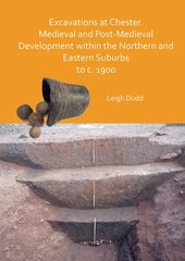 Excavations at Chester. Medieval and Post-Medieval Development within the Northern and Eastern Suburbs to c. 1900 цена и информация | Исторические книги | pigu.lt