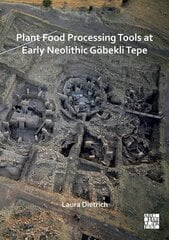 Plant Food Processing Tools at Early Neolithic Goebekli Tepe kaina ir informacija | Istorinės knygos | pigu.lt