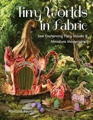 Tiny Worlds in Fabric: Sew Enchanting Fairy Houses & Miniature Masterpieces цена и информация | Книги о питании и здоровом образе жизни | pigu.lt