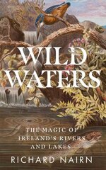 Wild Waters: The Magic of Ireland's Rivers and Lakes цена и информация | Книги о питании и здоровом образе жизни | pigu.lt