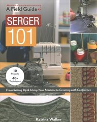 Serger 101: From Setting Up & Using Your Machine to Creating with Confidence; 10 Projects & 40plus Techniques цена и информация | Книги о питании и здоровом образе жизни | pigu.lt