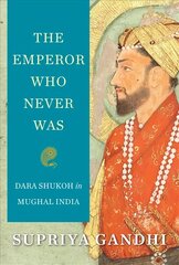 Emperor Who Never Was: Dara Shukoh in Mughal India kaina ir informacija | Istorinės knygos | pigu.lt