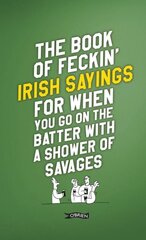 Book of Feckin' Irish Sayings For When You Go On The Batter With A Shower of Savages 2nd New edition kaina ir informacija | Fantastinės, mistinės knygos | pigu.lt