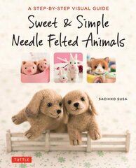 Sweet & Simple Needle Felted Animals: A Step-By-Step Visual Guide цена и информация | Книги о питании и здоровом образе жизни | pigu.lt