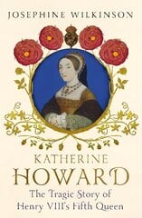 Katherine Howard: The Tragic Story of Henry VIII's Fifth Queen цена и информация | Биографии, автобиогафии, мемуары | pigu.lt