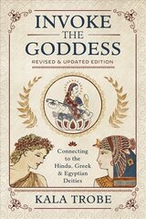 Invoke the Goddess: Connecting to the Hindu, Greek, and Egyptian Deities цена и информация | Духовная литература | pigu.lt