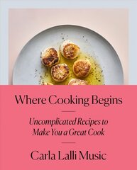 Where Cooking Begins: Uncomplicated Recipes to Make You a Great Cook цена и информация | Книги рецептов | pigu.lt