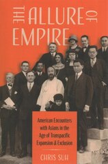 Allure of Empire: American Encounters with Asians in the Age of Transpacific Expansion and Exclusion kaina ir informacija | Istorinės knygos | pigu.lt