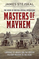 Masters of Mayhem: Lawrence of Arabia and the British Military Mission to the Hejaz kaina ir informacija | Istorinės knygos | pigu.lt