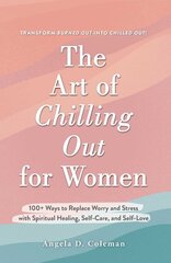 Art of Chilling Out for Women: 100plus Ways to Replace Worry and Stress with Spiritual Healing, Self-Care, and Self-Love цена и информация | Самоучители | pigu.lt