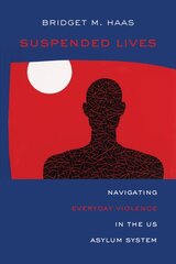 Suspended Lives: Navigating Everyday Violence in the US Asylum System kaina ir informacija | Saviugdos knygos | pigu.lt