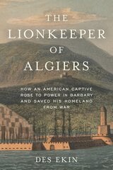 Lionkeeper of Algiers: How an American Captive Rose to Power in Barbary and Saved His Homeland from War цена и информация | Исторические книги | pigu.lt