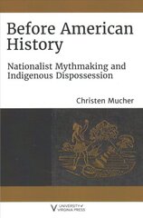 Before American History: Nationalist Mythmaking and Indigenous Dispossession kaina ir informacija | Istorinės knygos | pigu.lt