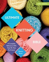 Ultimate Knitting Bible: A Complete Reference with Step-by-Step Techniques цена и информация | Книги о питании и здоровом образе жизни | pigu.lt