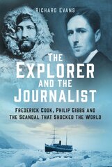 Explorer and the Journalist: Frederick Cook, Philip Gibbs and the Scandal that Shocked the World цена и информация | Биографии, автобиогафии, мемуары | pigu.lt