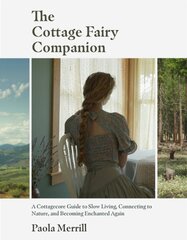 Cottage Fairy Companion: A Cottagecore Guide to Slow Living, Connecting to Nature, and Becoming Enchanted Again (Mindful living, Home Design for Cottages) kaina ir informacija | Saviugdos knygos | pigu.lt