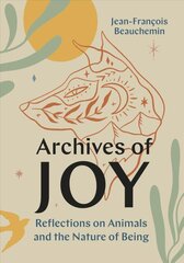 Archives of Joy: Reflections on Animals and the Nature of Being kaina ir informacija | Biografijos, autobiografijos, memuarai | pigu.lt